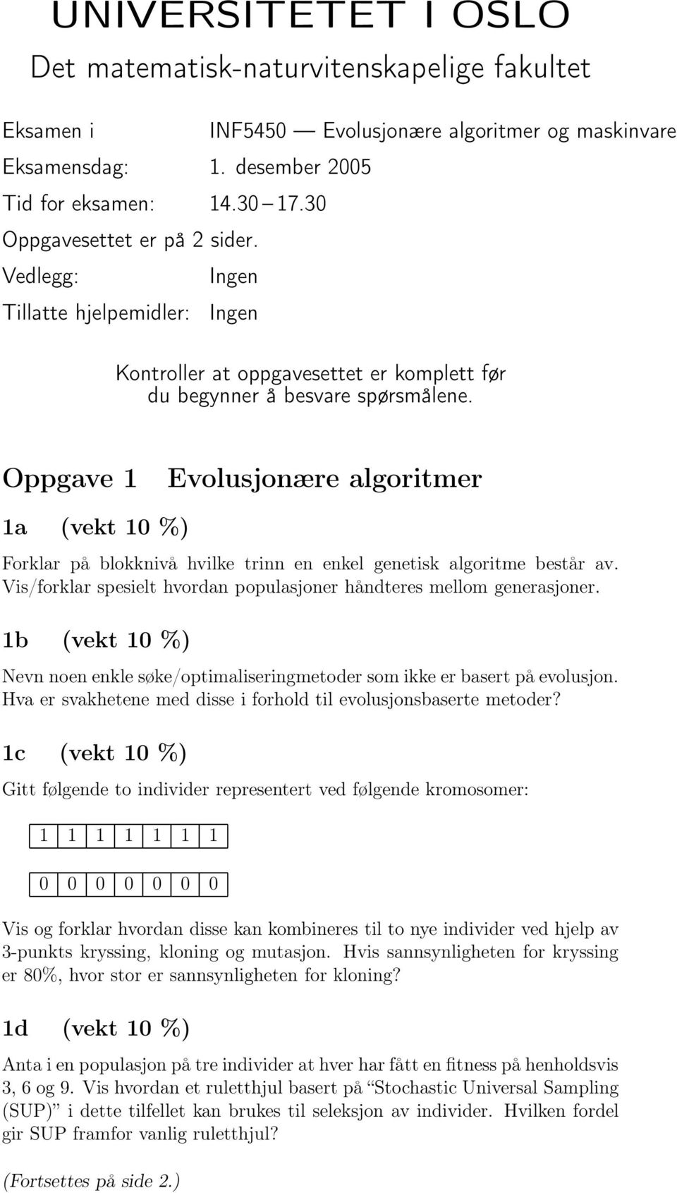 Oppgave 1 Evolusjonære algoritmer 1a (vekt 10 %) Forklar på blokknivå hvilke trinn en enkel genetisk algoritme består av. Vis/forklar spesielt hvordan populasjoner håndteres mellom generasjoner.