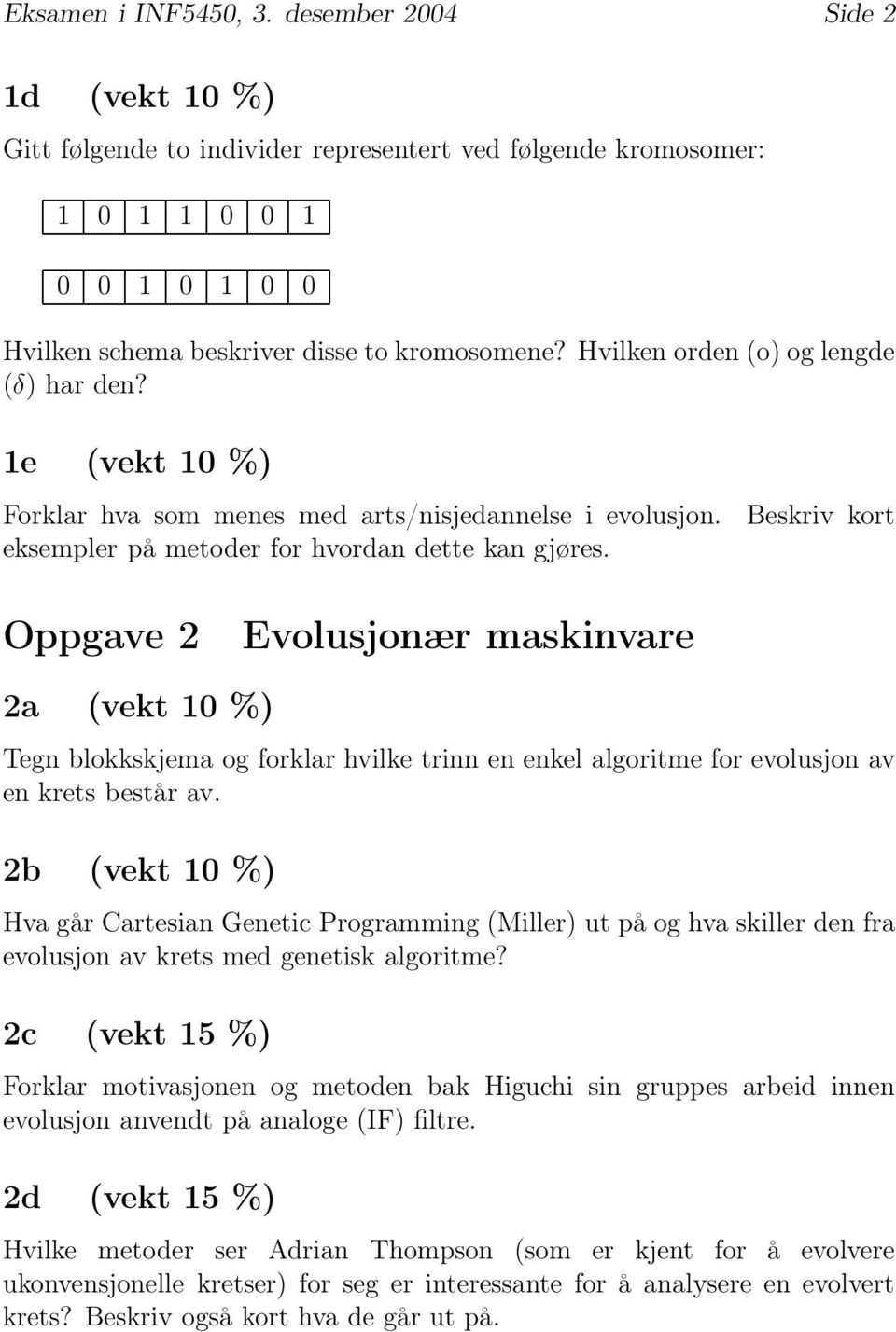 Beskriv kort Oppgave 2 Evolusjonær maskinvare 2a (vekt 10 %) Tegn blokkskjema og forklar hvilke trinn en enkel algoritme for evolusjon av en krets består av.