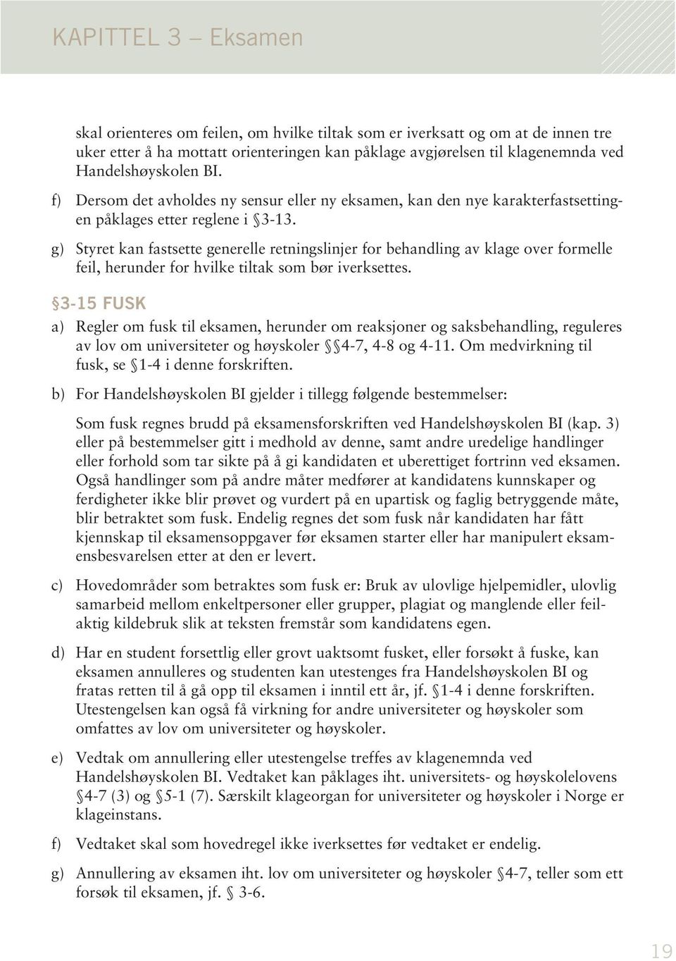 g) Styret kan fastsette generelle retningslinjer for behandling av klage over formelle feil, herunder for hvilke tiltak som bør iverksettes.