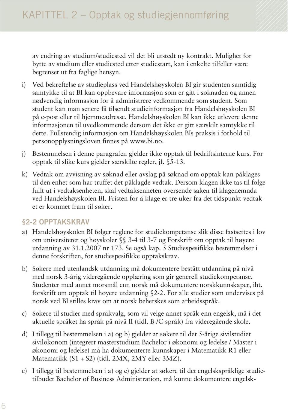 i) Ved bekreftelse av studieplass ved Handelshøyskolen BI gir studenten samtidig samtykke til at BI kan oppbevare informasjon som er gitt i søknaden og annen nødvendig informasjon for å administrere