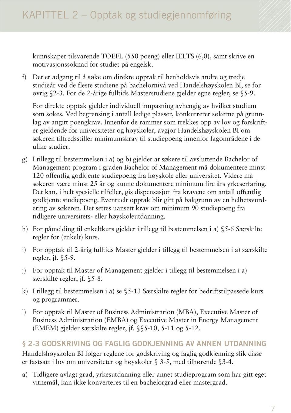 For de 2-årige fulltids Masterstudiene gjelder egne regler; se 5-9. For direkte opptak gjelder individuell innpasning avhengig av hvilket studium som søkes.