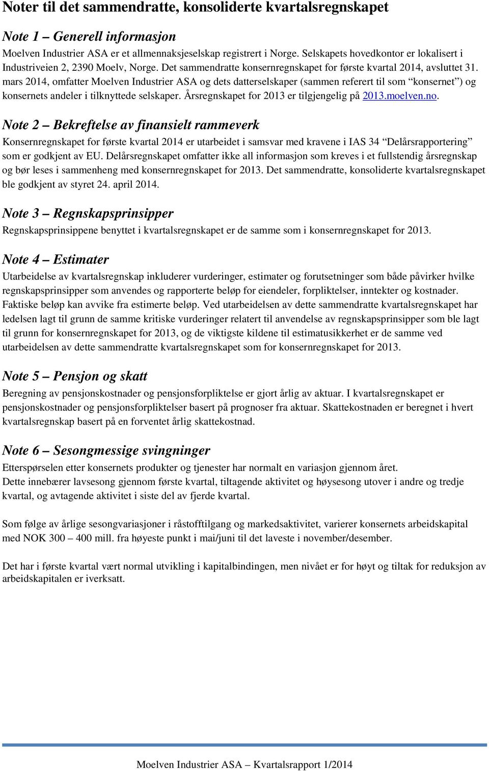 mars 2014, omfatter Moelven Industrier ASA og dets datterselskaper (sammen referert til som konsernet ) og konsernets andeler i tilknyttede selskaper. Årsregnskapet for 2013 er tilgjengelig på 2013.