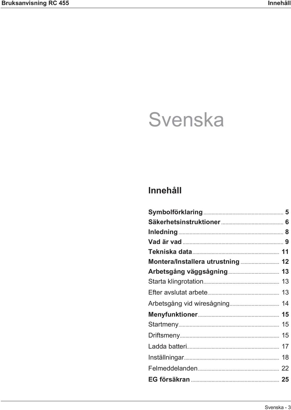 .. 13 Starta klingrotation... 13 Efter avslutat arbete... 13 Arbetsgång vid wiresågning... 14 Menyfunktioner.