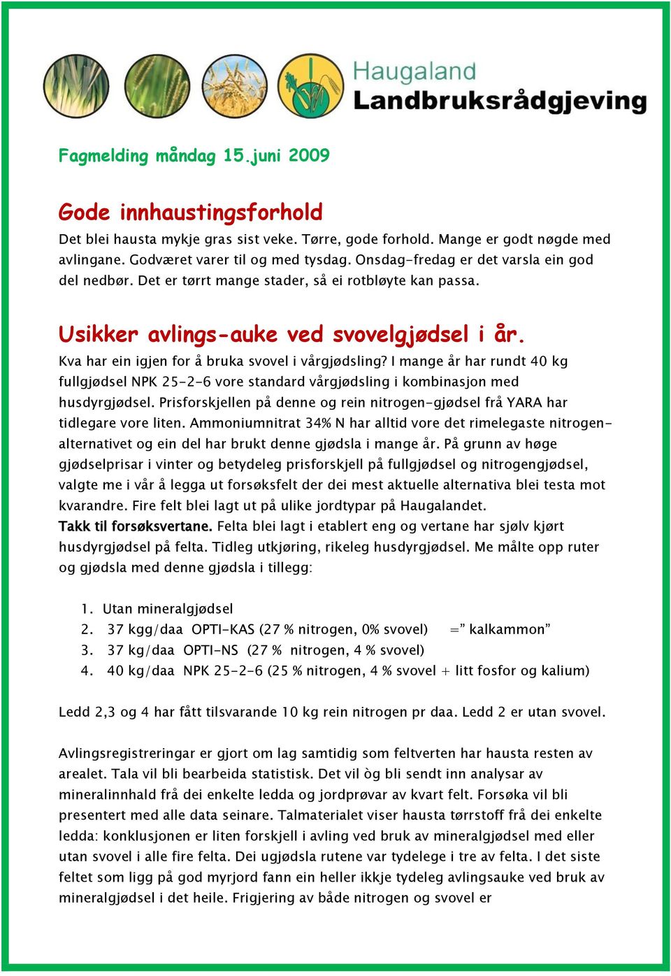 I mange år har rundt 40 kg fullgjødsel NPK 25-2-6 vore standard vårgjødsling i kombinasjon med husdyrgjødsel. Prisforskjellen på denne og rein nitrogen-gjødsel frå YARA har tidlegare vore liten.