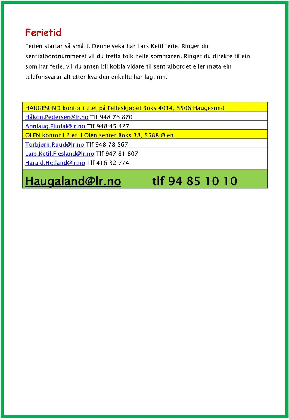 HAUGESUND kontor i 2.et på Felleskjøpet Boks 4014, 5506 Haugesund Håkon.Pedersen@lr.no Tlf 948 76 870 Annlaug.Fludal@lr.no Tlf 948 45 427 ØLEN kontor i 2.et. i Ølen senter Boks 38, 5588 Ølen, Torbjørn.