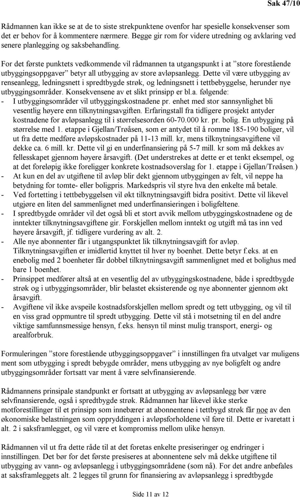 For det første punktets vedkommende vil rådmannen ta utgangspunkt i at store forestående utbyggingsoppgaver betyr all utbygging av store avløpsanlegg.