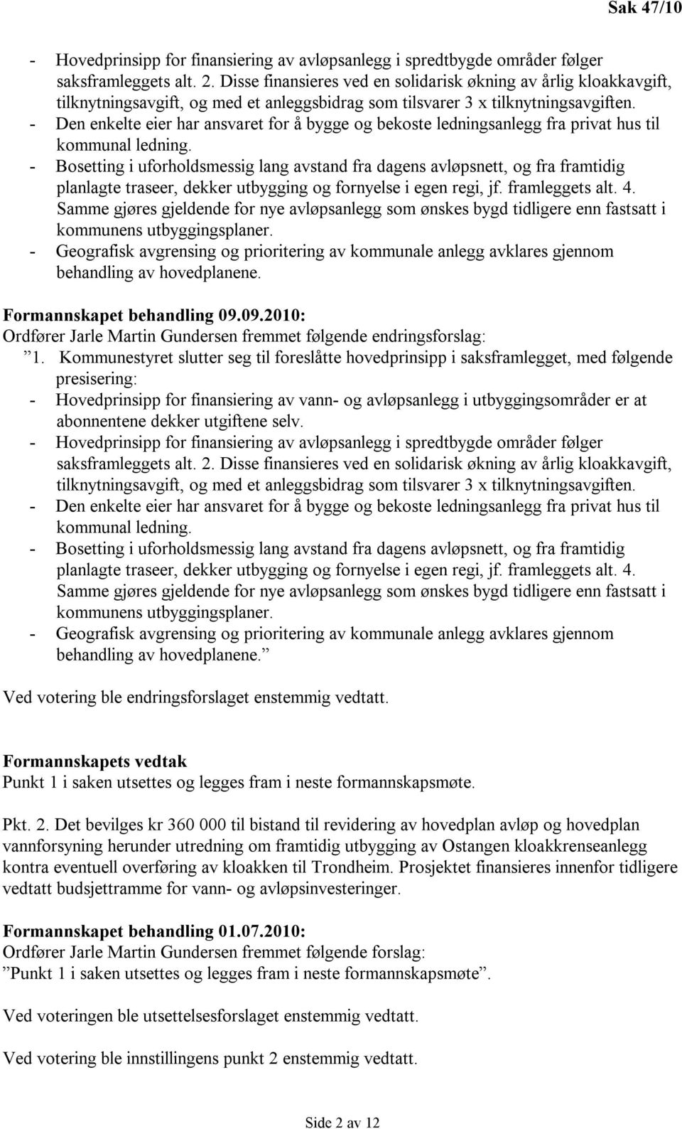 - Den enkelte eier har ansvaret for å bygge og bekoste ledningsanlegg fra privat hus til kommunal ledning.