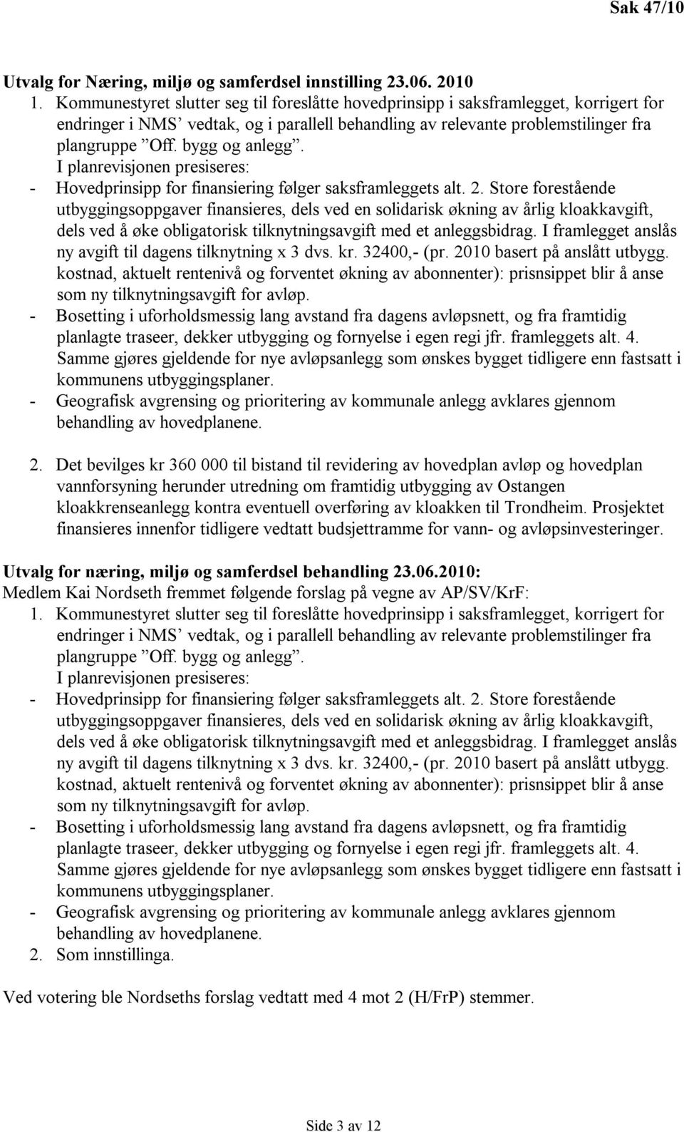 bygg og anlegg. I planrevisjonen presiseres: - Hovedprinsipp for finansiering følger saksframleggets alt. 2.