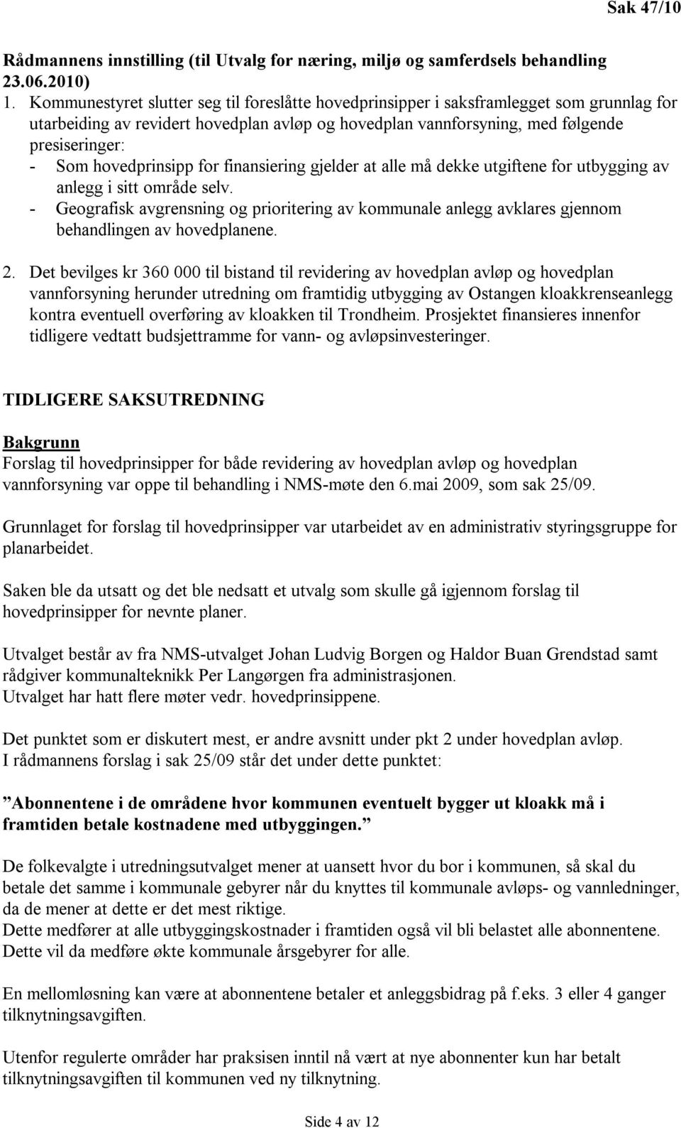 hovedprinsipp for finansiering gjelder at alle må dekke utgiftene for utbygging av anlegg i sitt område selv.