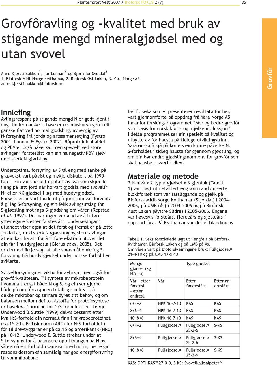 Under norske tilhøve er responskurva generelt ganske flat ved normal gjødsling, avhengig av N-forsyning frå jorda og artssamansetjing (Fystro 2001, Lunnan & Fystro 2002).