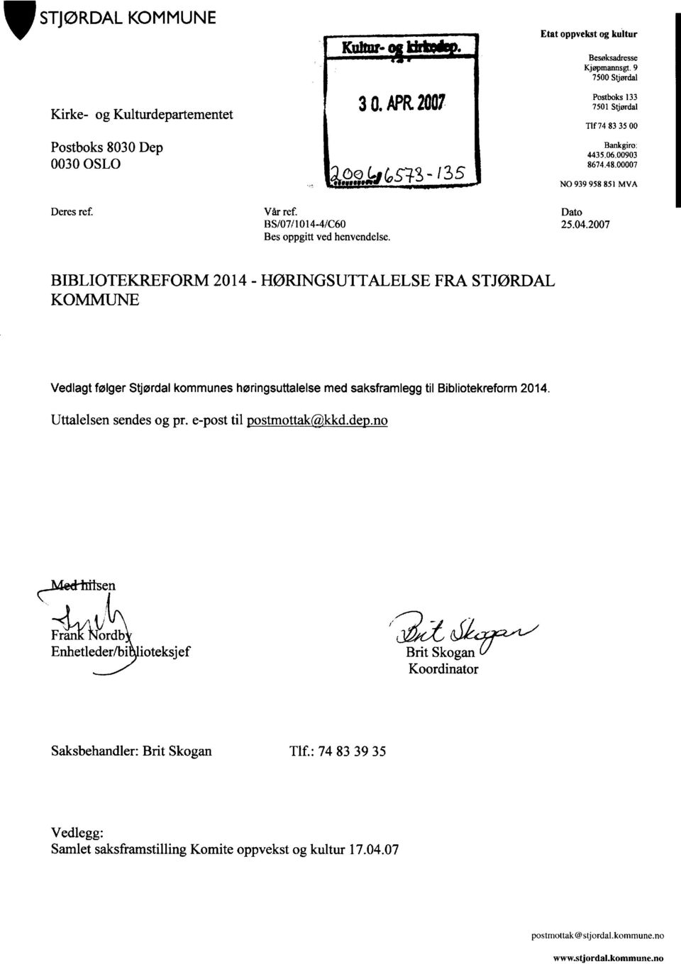 BIBLIOTEKREFORM 2014 - HØRINGSUTTALELSE FRA STJØRDAL KO MMUNE Vedlagt følger Stjørdal kommunes høringsuttalelse med saksframlegg til Bibliotekreform 2014. Uttalelsen sendes og pr.