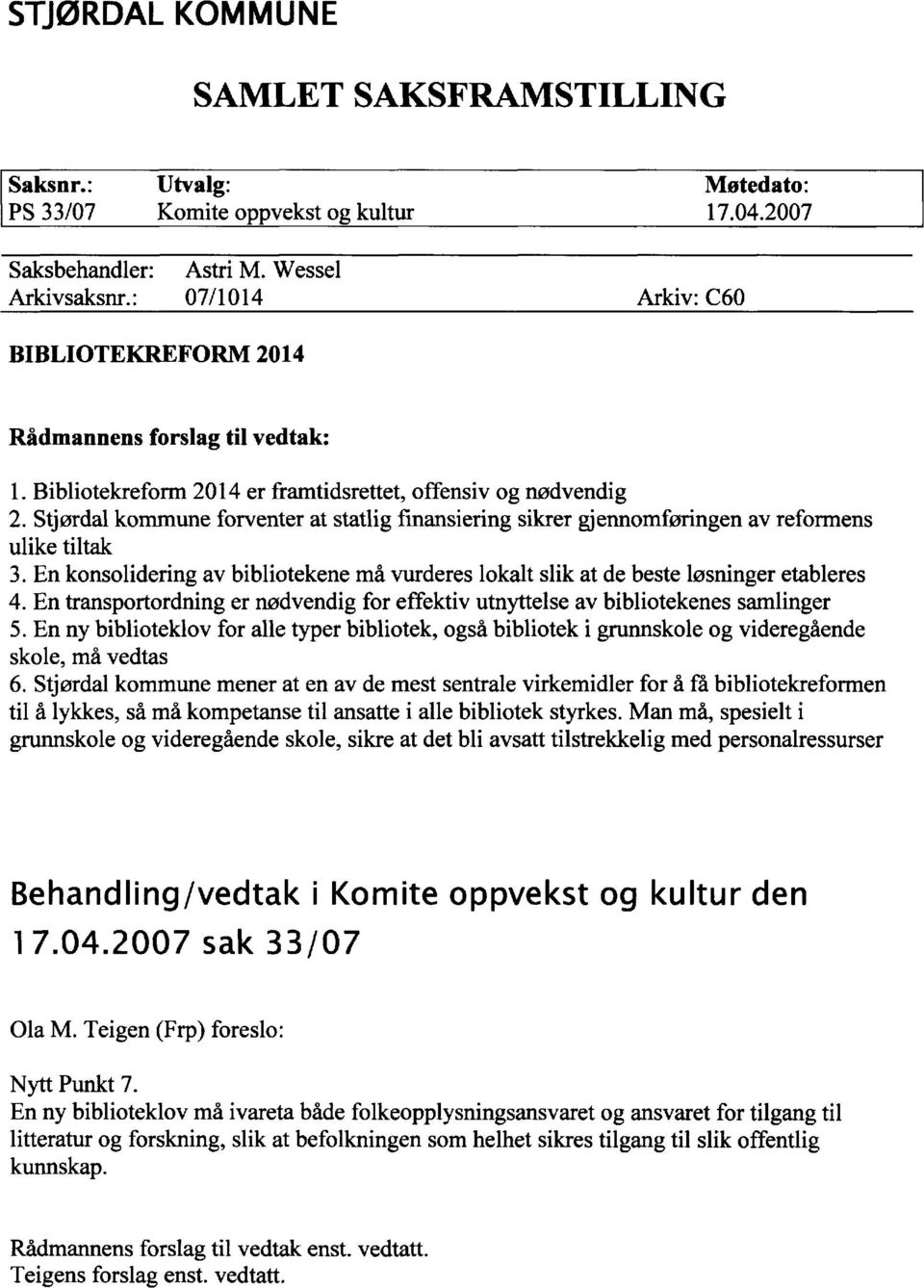 Stjørdal kommune forventer at statlig finansiering sikrer gjennomføringen av reformens ulike tiltak 3. En konsolidering av bibliotekene må vurderes lokalt slik at de beste løsninger etableres 4.