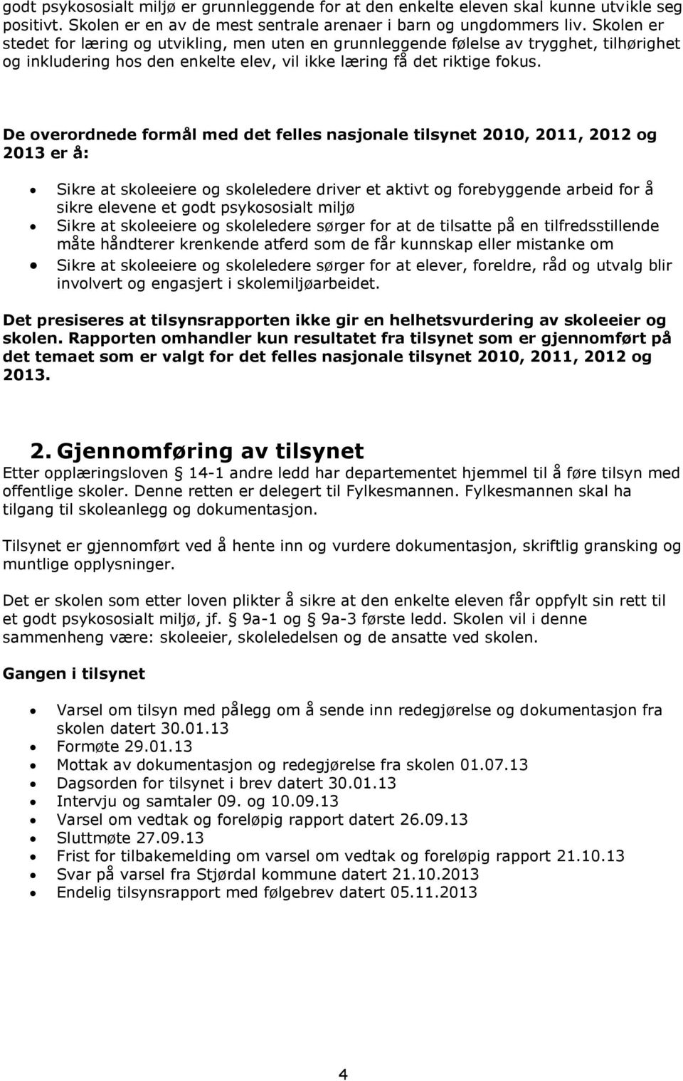 De overordnede formål med det felles nasjonale tilsynet 2010, 2011, 2012 og 2013 er å: Sikre at skoleeiere og skoleledere driver et aktivt og forebyggende arbeid for å sikre elevene et godt