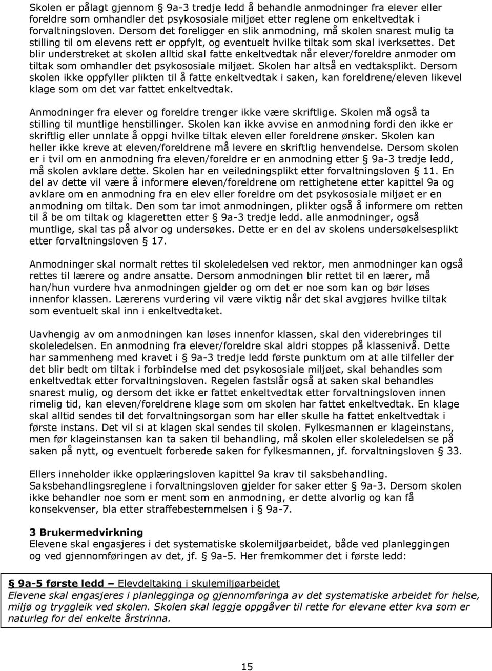 Det blir understreket at skolen alltid skal fatte enkeltvedtak når elever/foreldre anmoder om tiltak som omhandler det psykososiale miljøet. Skolen har altså en vedtaksplikt.