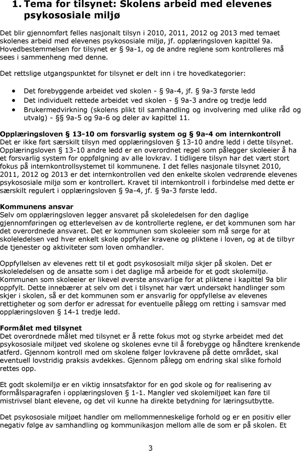 Det rettslige utgangspunktet for tilsynet er delt inn i tre hovedkategorier: Det forebyggende arbeidet ved skolen - 9a-4, jf.