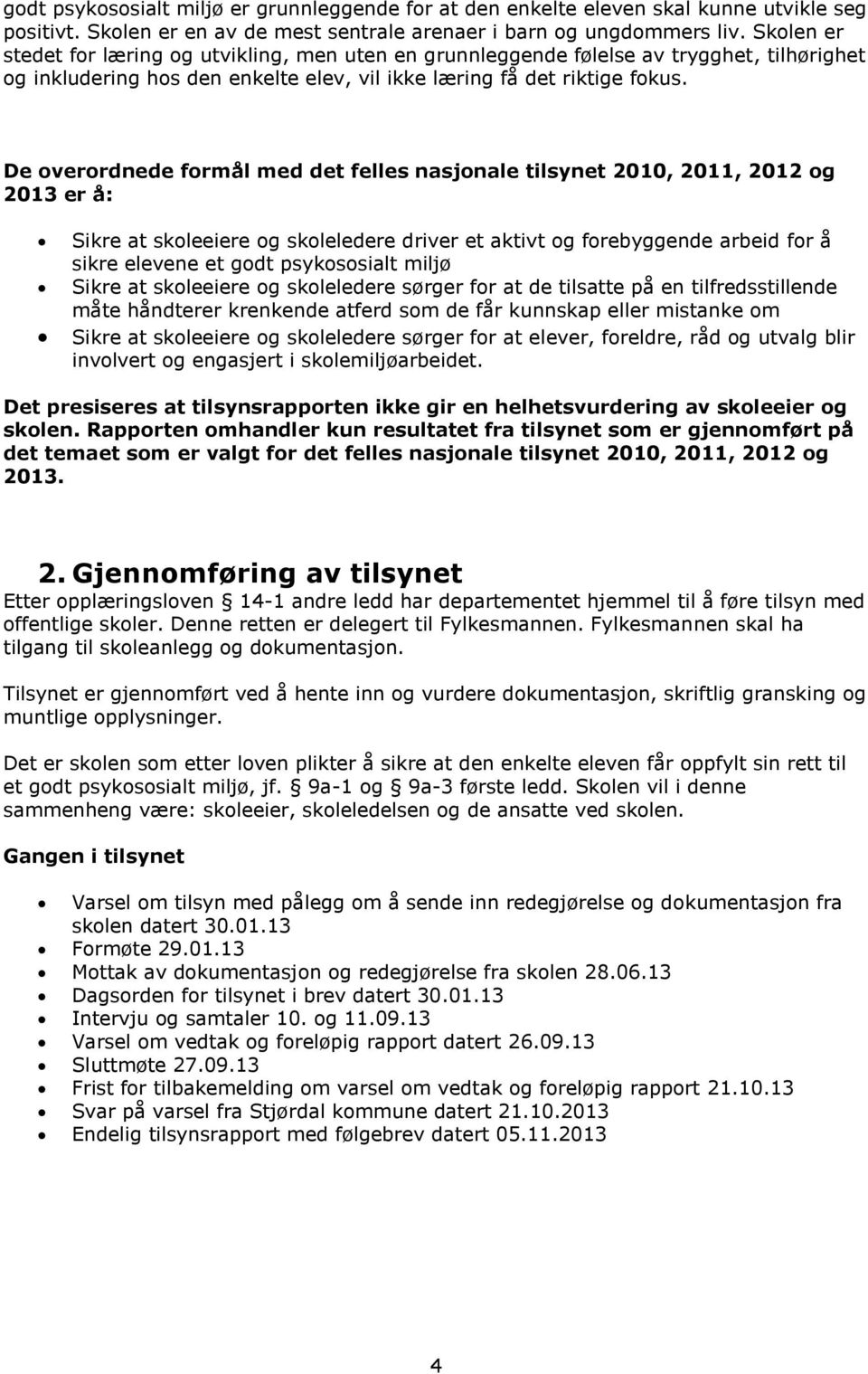 De overordnede formål med det felles nasjonale tilsynet 2010, 2011, 2012 og 2013 er å: Sikre at skoleeiere og skoleledere driver et aktivt og forebyggende arbeid for å sikre elevene et godt