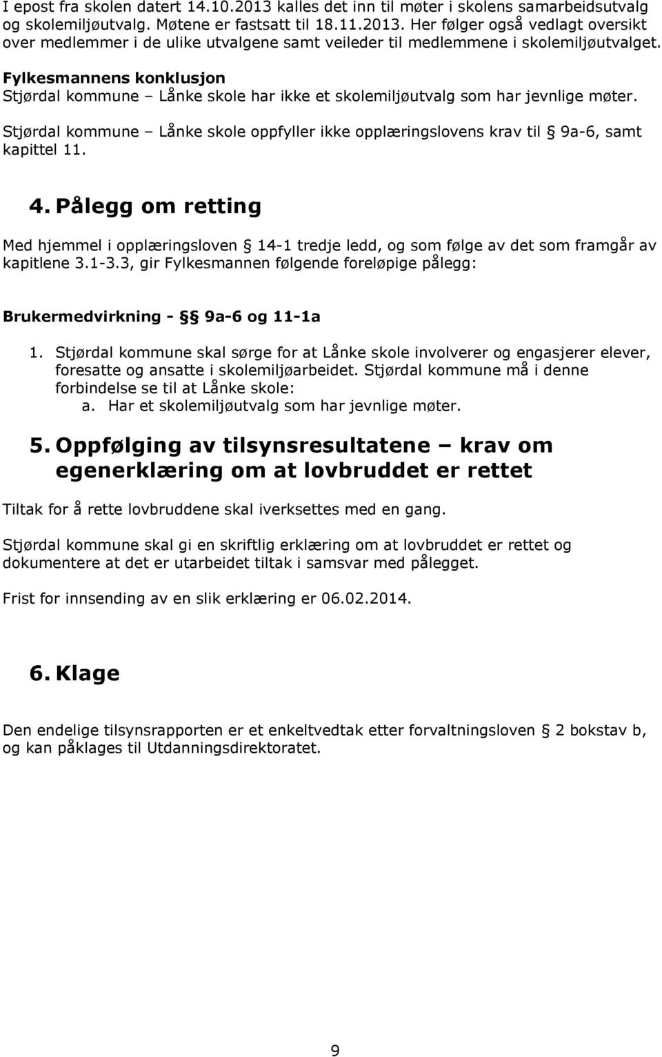 4. Pålegg om retting Med hjemmel i opplæringsloven 14-1 tredje ledd, og som følge av det som framgår av kapitlene 3.1-3.