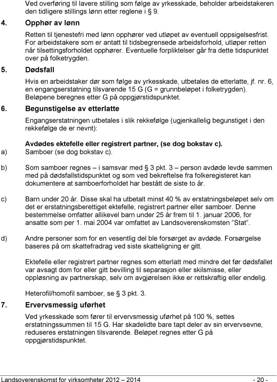 For arbeidstakere som er antatt til tidsbegrensede arbeidsforhold, utløper retten når tilsettingsforholdet opphører. Eventuelle forpliktelser går fra dette tidspunktet over på folketrygden. 5.