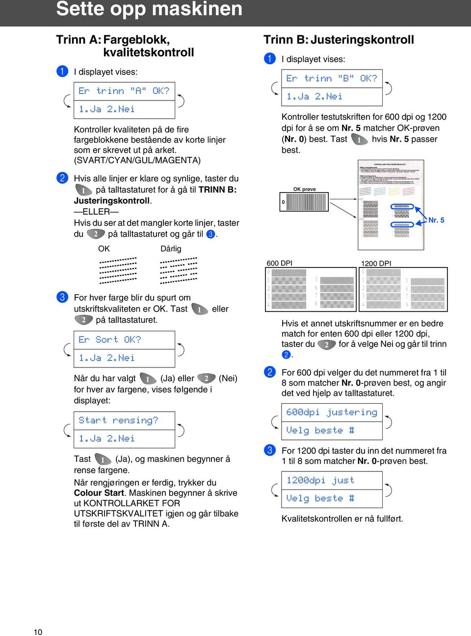 Nei Kontroller testutskriften for 600 dpi og 1200 dpi for å se om Nr. 5 matcher OK-prøven (Nr. 0) best. Tast hvis Nr. 5 passer best.