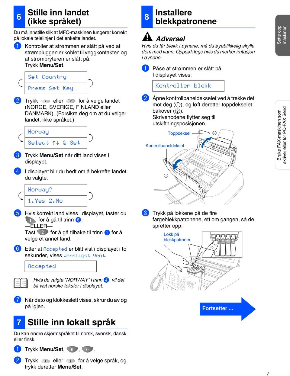 Set Country Press Set Key 2 Trykk eller for å velge landet (NORGE, SVERIGE, FINLAND eller DANMARK). (Forsikre deg om at du velger landet, ikke språket.