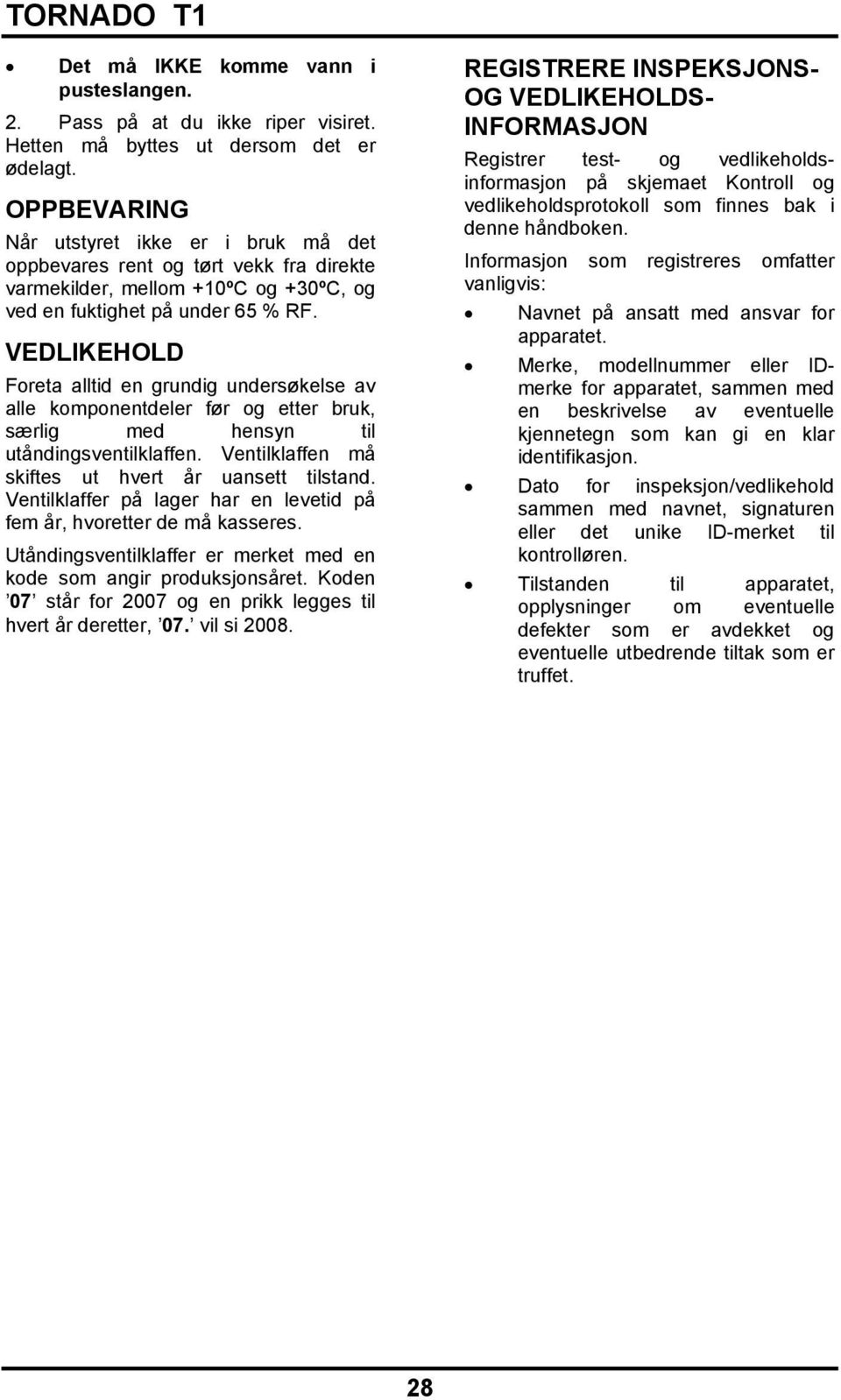 VEDLIKEHOLD Foreta alltid en grundig undersøkelse av alle komponentdeler før og etter bruk, særlig med hensyn til utåndingsventilklaffen. Ventilklaffen må skiftes ut hvert år uansett tilstand.