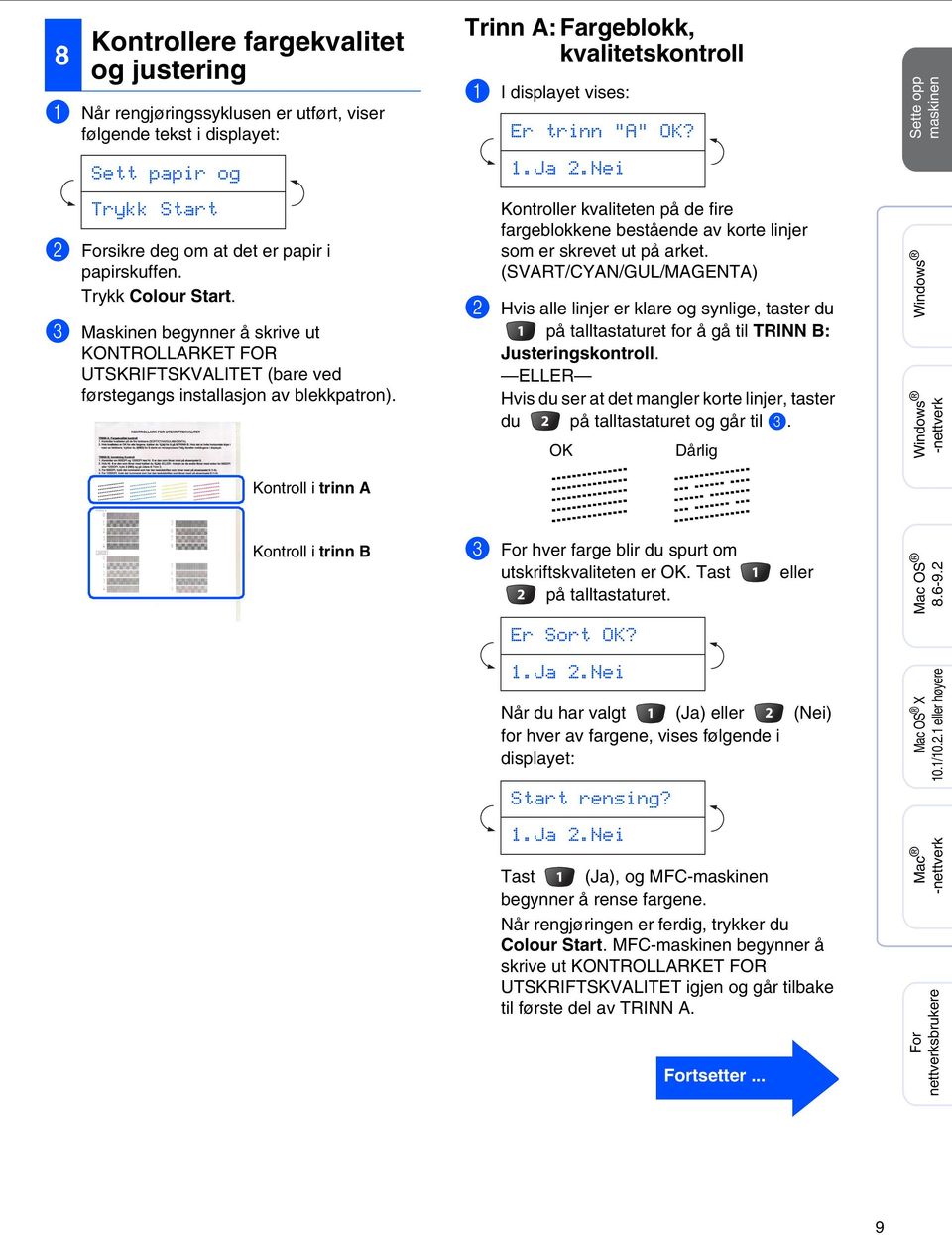 Trinn A:Fargeblokk, kvalitetskontroll 1 I displayet vises: Er trinn "A" OK? 1.Ja 2.Nei Kontroller kvaliteten på de fire fargeblokkene bestående av korte linjer som er skrevet ut på arket.