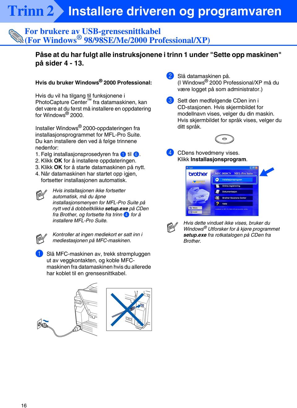 Installer 2000-oppdateringen fra installasjonsprogrammet for MFL-Pro Suite. Du kan installere den ved å følge trinnene nedenfor: 1. Følg installasjonsprosedyren fra 1 til 6. 2. Klikk OK for å installere oppdateringen.