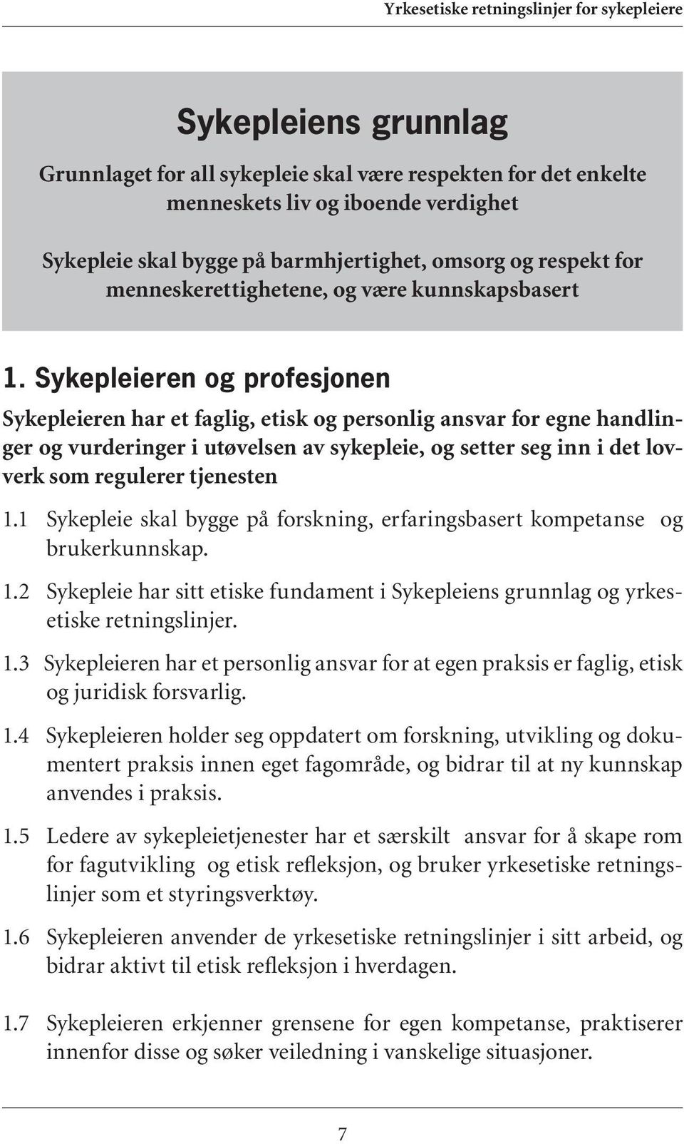 Sykepleieren og profesjonen Sykepleieren har et faglig, etisk og personlig ansvar for egne handlinger og vurderinger i utøvelsen av sykepleie, og setter seg inn i det lovverk som regulerer tjenesten