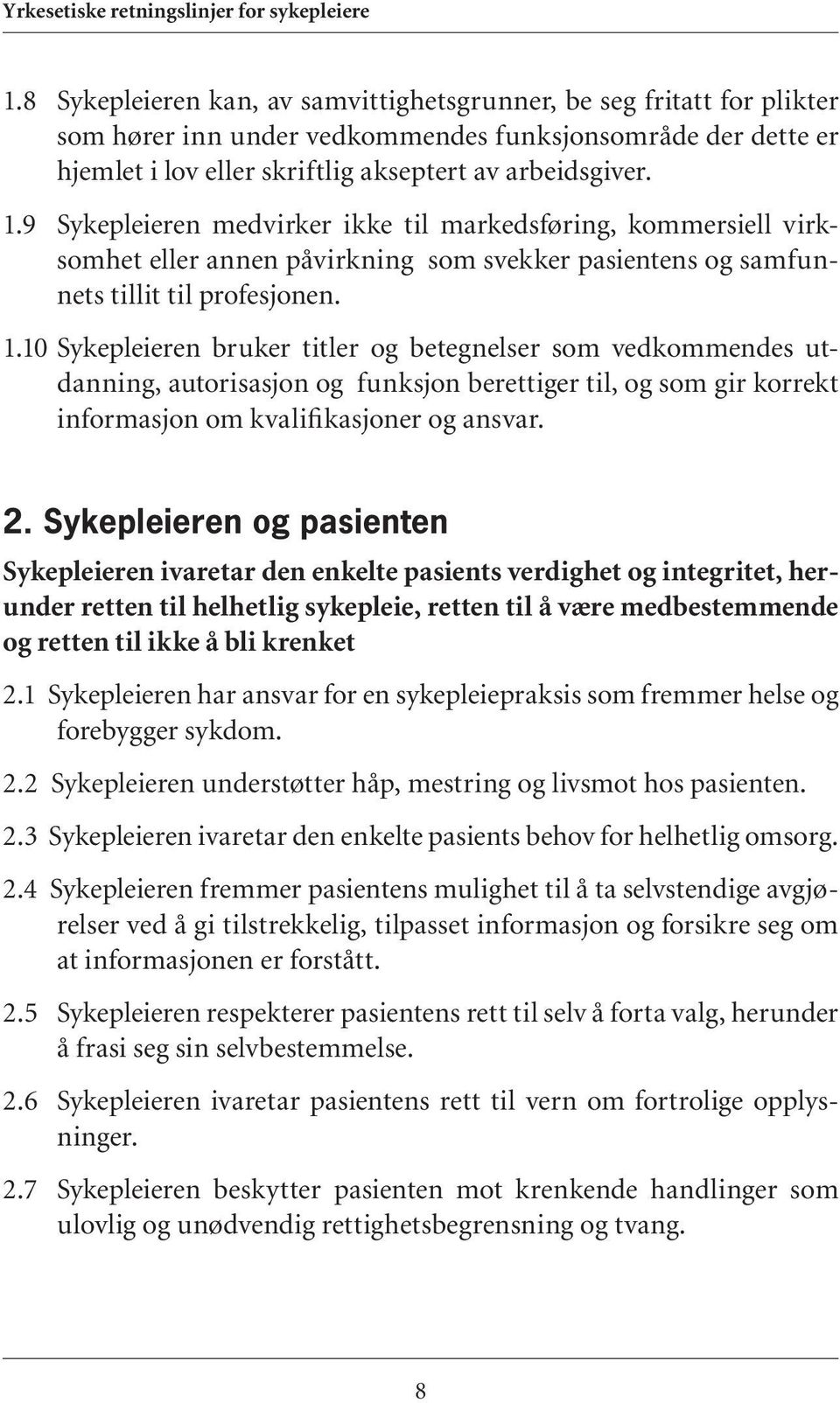 10 Sykepleieren bruker titler og betegnelser som vedkommendes utdanning, autorisasjon og funksjon berettiger til, og som gir korrekt informasjon om kvalifikasjoner og ansvar. 2.