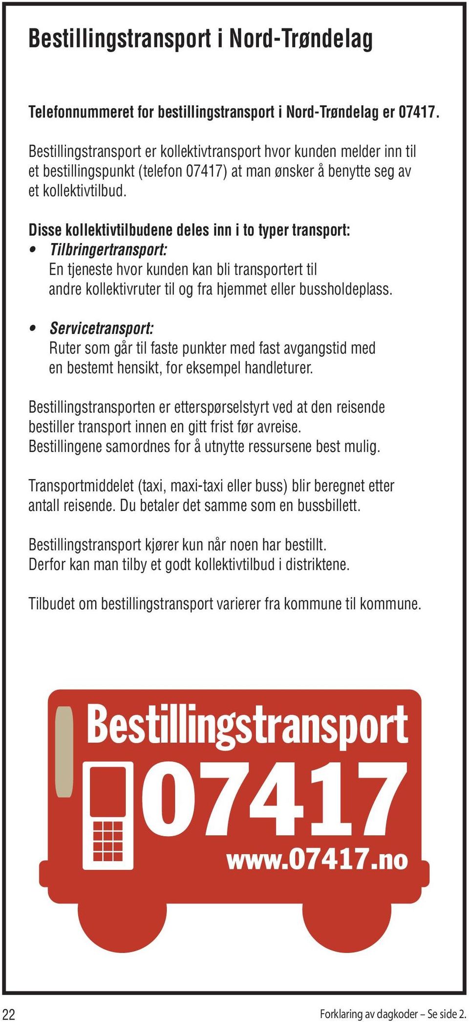 Disse kollektivtilbudene deles inn i to typer transport: Tilbringertransport: En tjeneste hvor kunden kan bli transportert til andre kollektivruter til og fra hjemmet eller bussholdeplass.