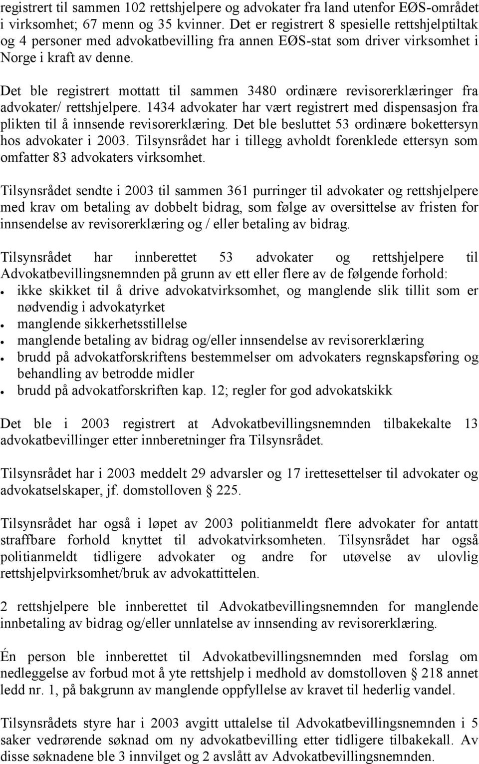 Det ble registrert mottatt til sammen 3480 ordinære revisorerklæringer fra advokater/ rettshjelpere. 1434 advokater har vært registrert med dispensasjon fra plikten til å innsende revisorerklæring.