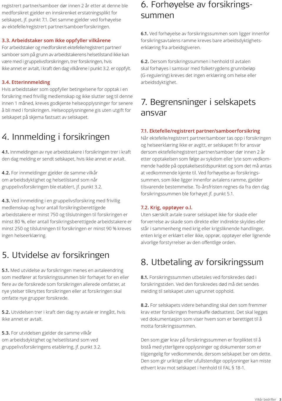 3. Arbeidstaker som ikke oppfyller vilkårene For arbeidstaker og medforsikret ektefelle/registrert partner/ samboer som på grunn av arbeidstakerens helsetilstand ikke kan være med i