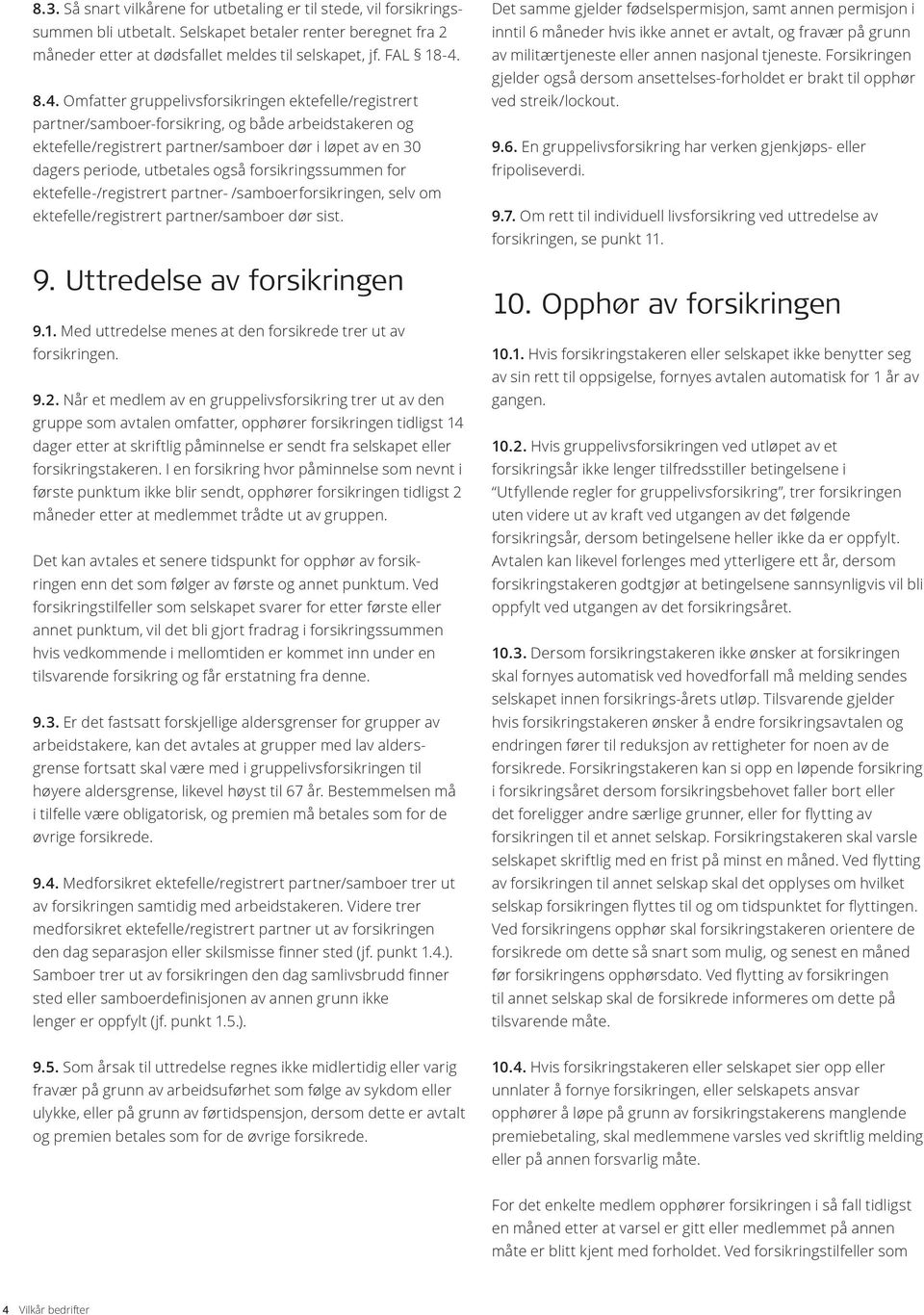 også forsikringssummen for ektefelle-/registrert partner- /samboerforsikringen, selv om ektefelle/registrert partner/samboer dør sist. 9. Uttredelse av forsikringen 9.1.