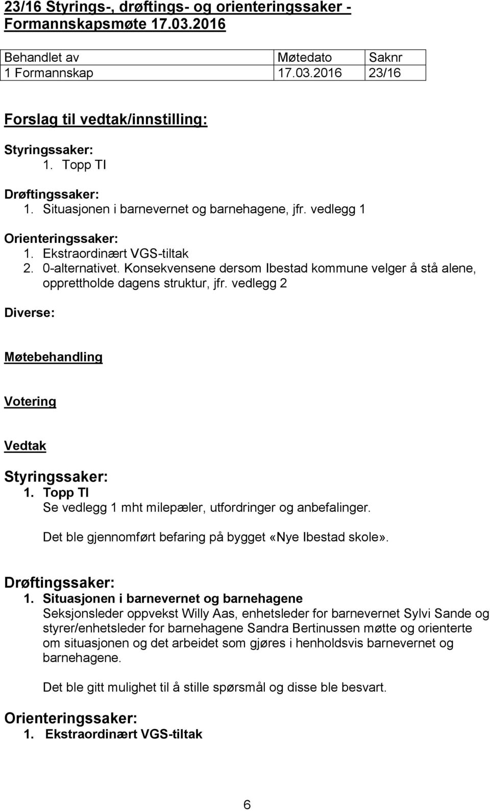 Konsekvensene dersom Ibestad kommune velger å stå alene, opprettholde dagens struktur, jfr. vedlegg 2 Diverse: Møtebehandling Votering Vedtak Styringssaker: 1.