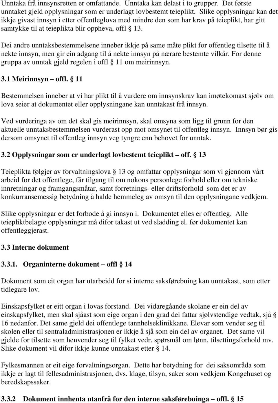 Dei andre unntaksbestemmelsene inneber ikkje på same måte plikt for offentleg tilsette til å nekte innsyn, men gir ein adgang til å nekte innsyn på nærare bestemte vilkår.