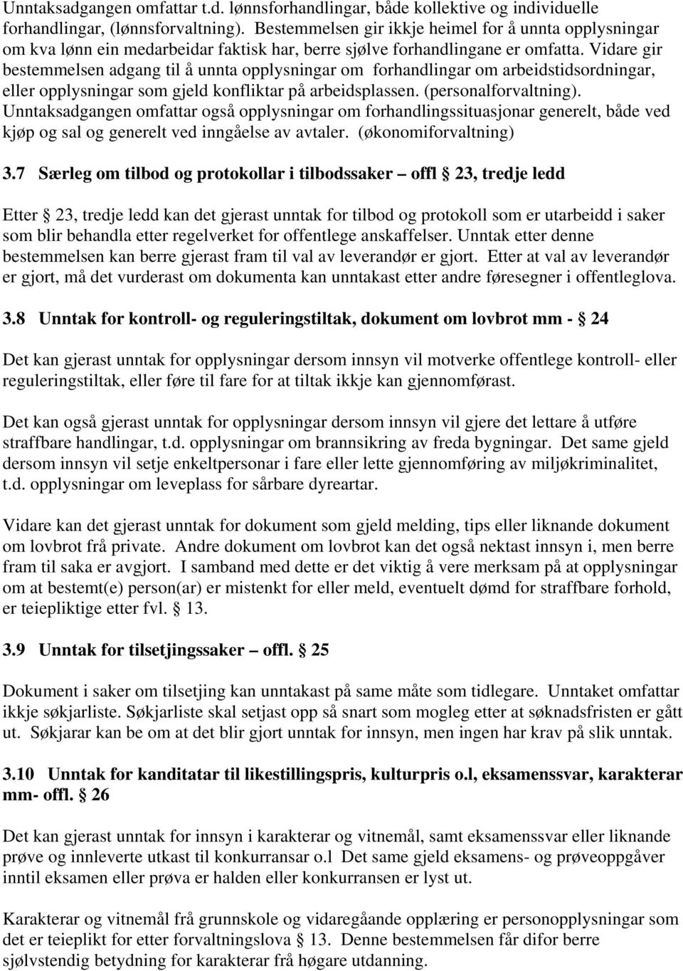 Vidare gir bestemmelsen adgang til å unnta opplysningar om forhandlingar om arbeidstidsordningar, eller opplysningar som gjeld konfliktar på arbeidsplassen. (personalforvaltning).