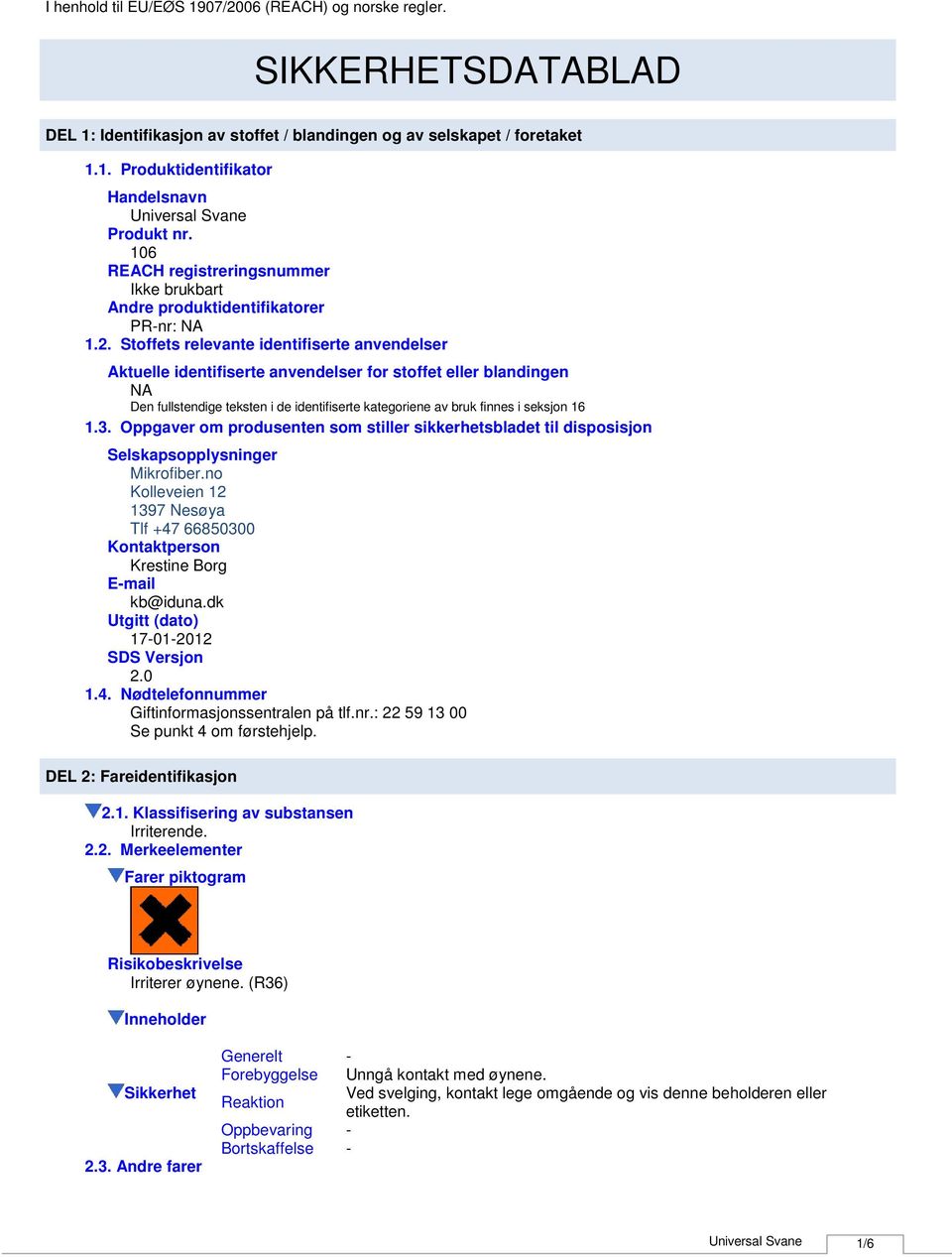 Stoffets relevante identifiserte anvendelser Aktuelle identifiserte anvendelser for stoffet eller blandingen Den fullstendige teksten i de identifiserte kategoriene av bruk finnes i seksjon 16 1.3.