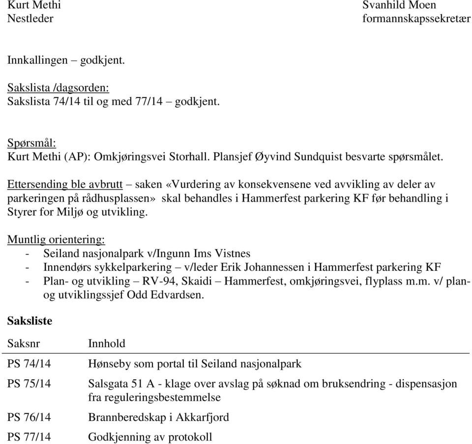 Ettersending ble avbrutt saken «Vurdering av konsekvensene ved avvikling av deler av parkeringen på rådhusplassen» skal behandles i Hammerfest parkering KF før behandling i Styrer for Miljø og