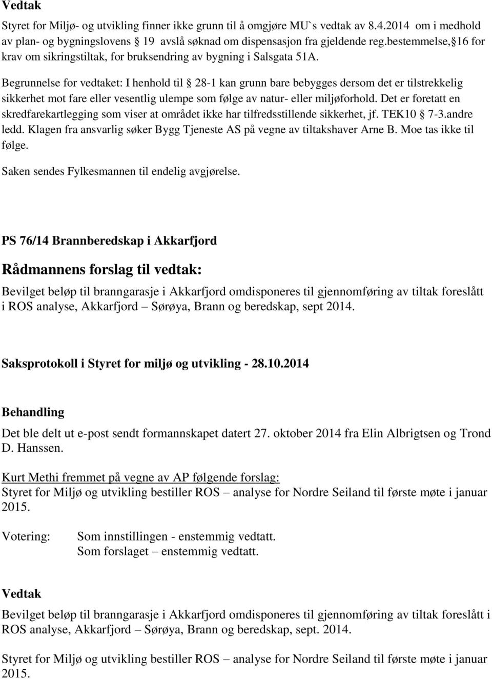 Begrunnelse for vedtaket: I henhold til 28-1 kan grunn bare bebygges dersom det er tilstrekkelig sikkerhet mot fare eller vesentlig ulempe som følge av natur- eller miljøforhold.