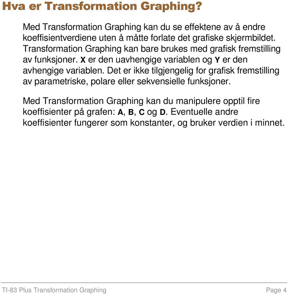 Det er ikke tilgjengelig for grafisk fremstilling av parametriske, polare eller sekvensielle funksjoner.