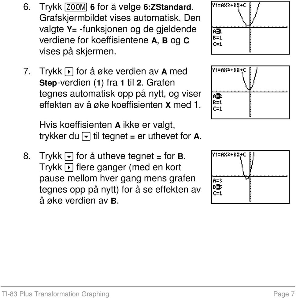 Trykk ~ for å øke verdien av A med Step-verdien (1) fra 1 til 2. Grafen tegnes automatisk opp på nytt, og viser effekten av å øke koeffisienten X med 1.