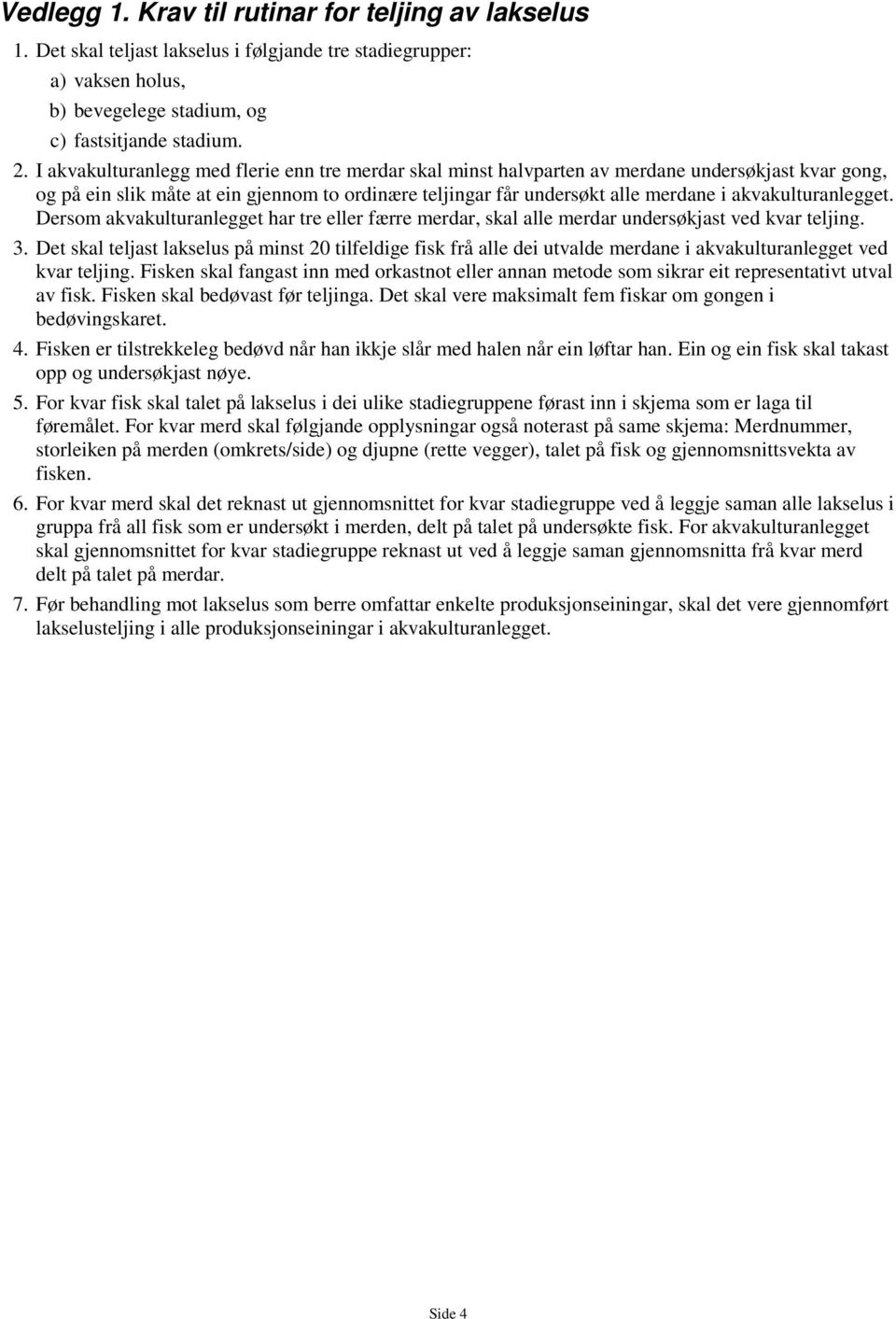 akvakulturanlegget. Dersom akvakulturanlegget har tre eller færre merdar, skal alle merdar undersøkjast ved kvar teljing. 3.