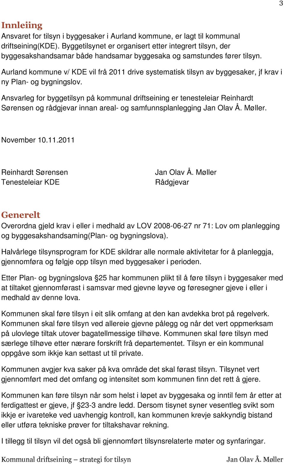 Aurland kommune v/ KDE vil frå 2011 drive systematisk tilsyn av byggesaker, jf krav i ny Plan- og bygningslov.