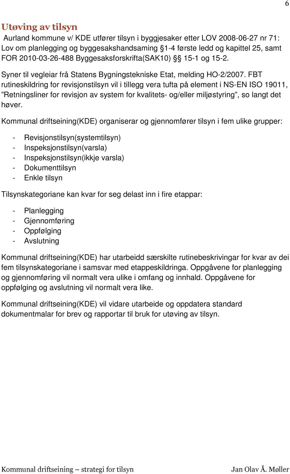 FBT rutineskildring for revisjonstilsyn vil i tillegg vera tufta på element i NS-EN ISO 19011, Retningsliner for revisjon av system for kvalitets- og/eller miljøstyring, so langt det høver.