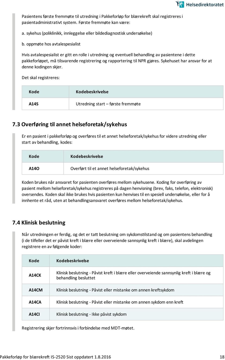 oppmøte hos avtalespesialist Hvis avtalespesialist er gitt en rolle i utredning og eventuell behandling av pasientene i dette pakkeforløpet, må tilsvarende registrering og rapportering til NPR gjøres.