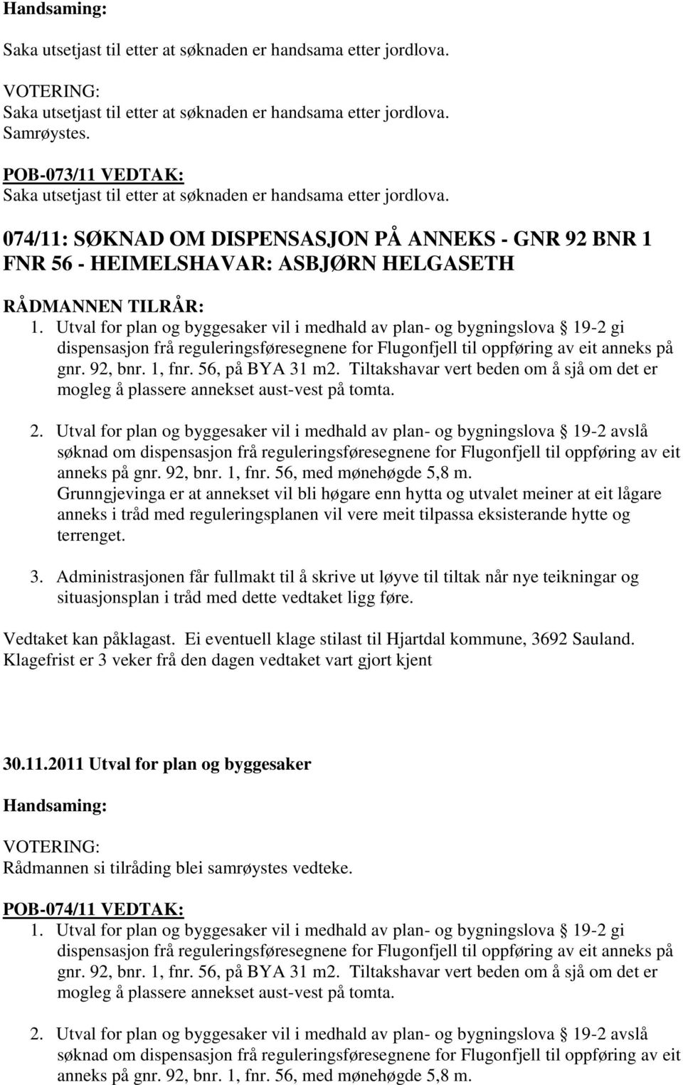 Utval for plan og byggesaker vil i medhald av plan- og bygningslova 19-2 gi dispensasjon frå reguleringsføresegnene for Flugonfjell til oppføring av eit anneks på gnr. 92, bnr. 1, fnr.