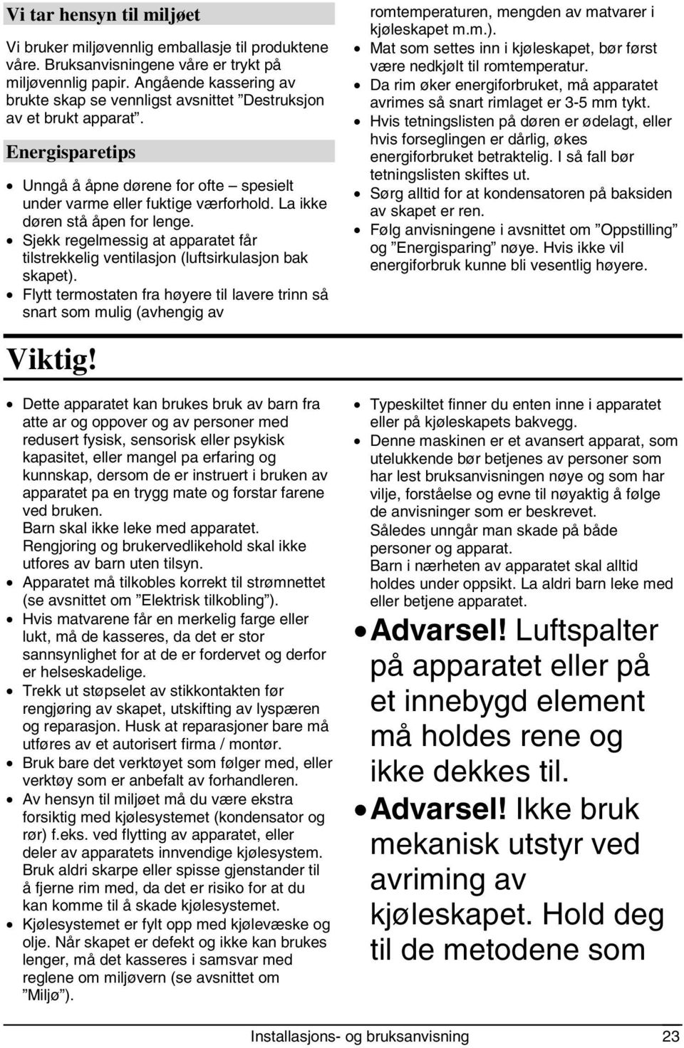 La ikke døren stå åpen for lenge. Sjekk regelmessig at apparatet får tilstrekkelig ventilasjon (luftsirkulasjon bak skapet).