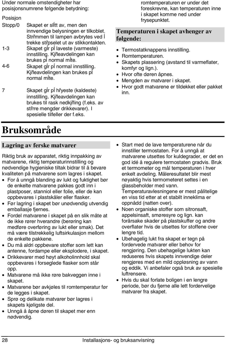 4-6 Skapet gĺr pĺ normal innstilling. Kjřleavdelingen kan brukes pĺ normal mĺte. 7 Skapet gĺr pĺ hřyeste (kaldeste) innstilling. Kjřleavdelingen kan brukes til rask nedkjřling (f.eks.