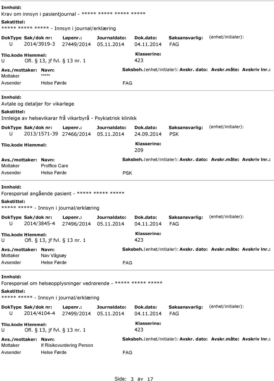 måte: Avskriv lnr.: Mottaker roffice Care SK Forespørsel angående pasient - ***** ***** ***** ***** ***** - nnsyn i journal/erklæring 2014/3845-4 27496/2014 Avs./mottaker: Navn: Saksbeh. Avskr. dato: Avskr.