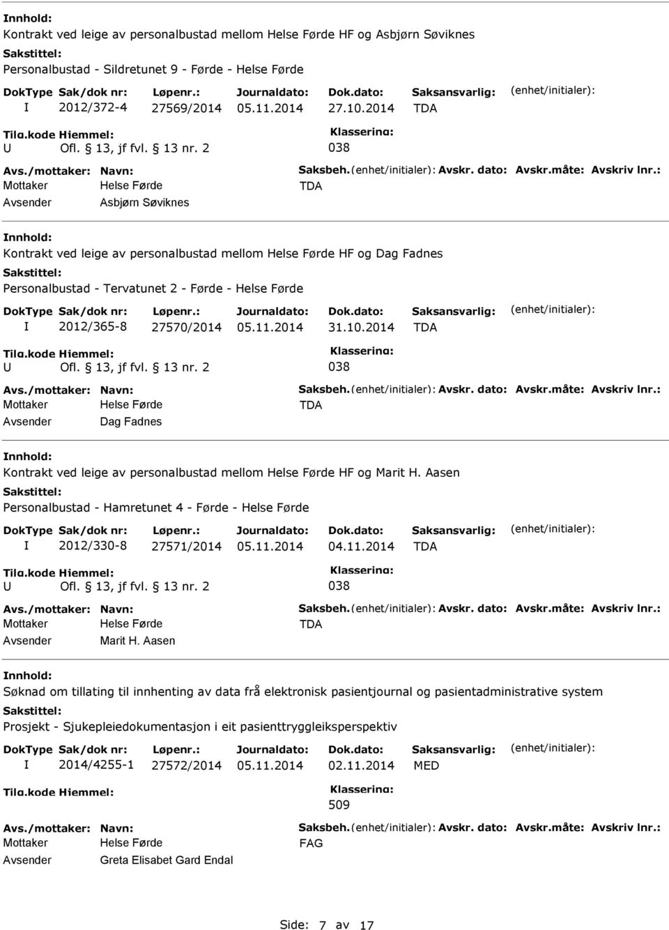 13, jf fvl. 13 nr. 2 038 Avs./mottaker: Navn: Saksbeh. Avskr. dato: Avskr.måte: Avskriv lnr.: Dag Fadnes Kontrakt ved leige av personalbustad mellom HF og Marit H.